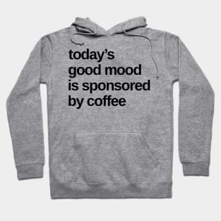 Todays Good Mood Sponsored By Coffee. Funny Coffee Lover Quote. Hoodie